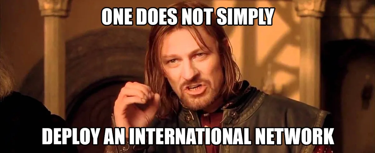 Meme based on Boromir from Lord of the Rings. The caption is 'One does not simply deploy an international network'